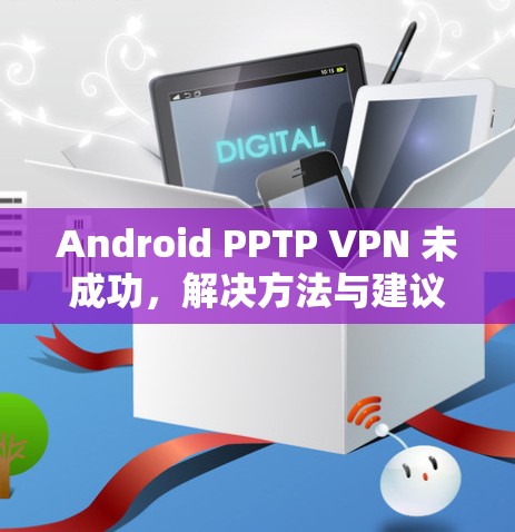 Android PPTP VPN 未成功，解决方法与建议