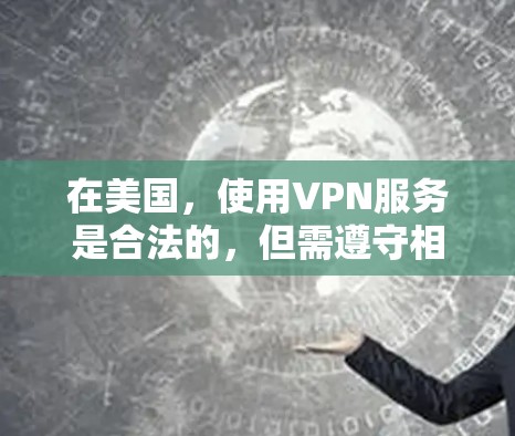 在美国,使用VPN服务是合法的,但需遵守相关的法律和规定。以下是关于在美国使用VPN的法律框架和注意事项