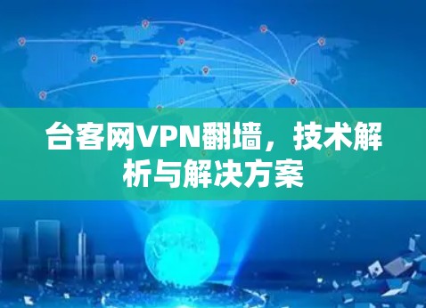 台客网VPN翻墙，技术解析与解决方案