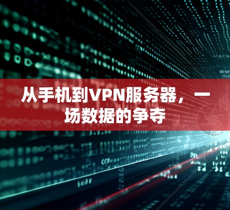 从手机到VPN服务器,一场数据的争夺