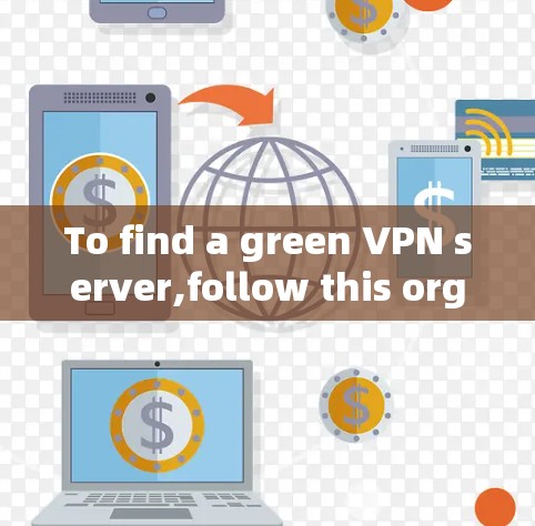 To find a green VPN server,follow this organized approach: