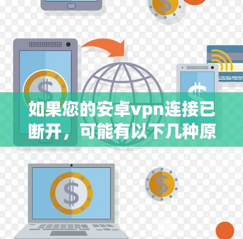 如果您的安卓vpn连接已断开,可能有以下几种原因和解决方法