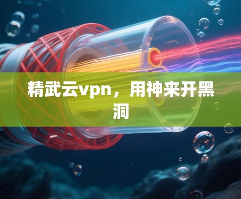 精武云vpn,用神来开黑洞