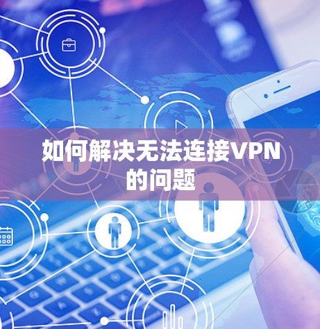 如何解决无法连接VPN的问题 如何解决无法连接VPN的问题