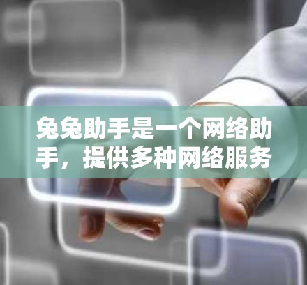 兔兔助手是一个网络助手,提供多种网络服务,如上网、视频、文件下载等。它是否需要VPN,取决于具体使用场景和需求。以下是对兔兔助手是否需要VPN的分析 兔兔助手是一个网络助手,提供多种网络服务,如上网、视频、文件下载等。它是否需要VPN,取决于具体使用场景和需求。以下是对兔兔助手是否需要VPN的分析