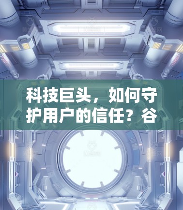 科技巨头,如何守护用户的信任?谷歌的免费VPN战略 科技巨头,如何守护用户的信任?谷歌的免费VPN战略