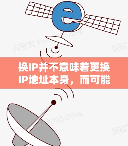 换IP并不意味着更换IP地址本身，而可能指的是更换服务器或服务器版本，以便更好地管理网络环境和维护安全。以下是对相关问题的详细解答