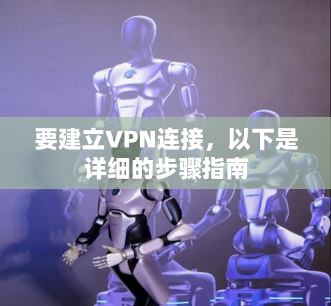 要建立VPN连接,以下是详细的步骤指南 要建立VPN连接,以下是详细的步骤指南