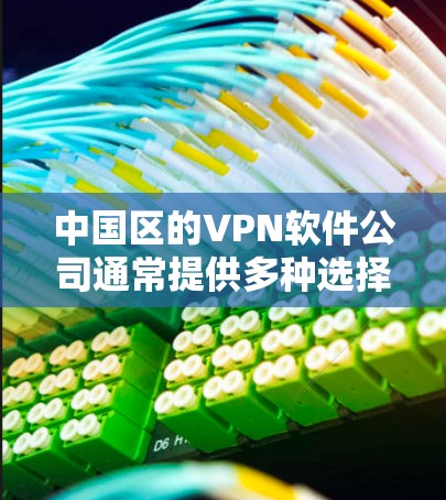 中国区的VPN软件公司通常提供多种选择,以满足不同用户的需求。以下是一些常见的 VPN 软件公司及其特点 中国区的VPN软件公司通常提供多种选择,以满足不同用户的需求。以下是一些常见的 VPN 软件公司及其特点