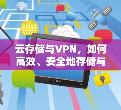 云存储与VPN,如何高效、安全地存储与传输数据 云存储与VPN,如何高效、安全地存储与传输数据