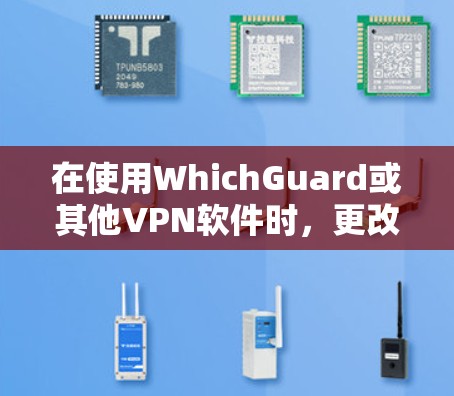 在使用WhichGuard或其他VPN软件时,更改密码的步骤如下 在使用WhichGuard或其他VPN软件时,更改密码的步骤如下