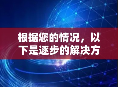 根据您的情况,以下是逐步的解决方案 根据您的情况,以下是逐步的解决方案