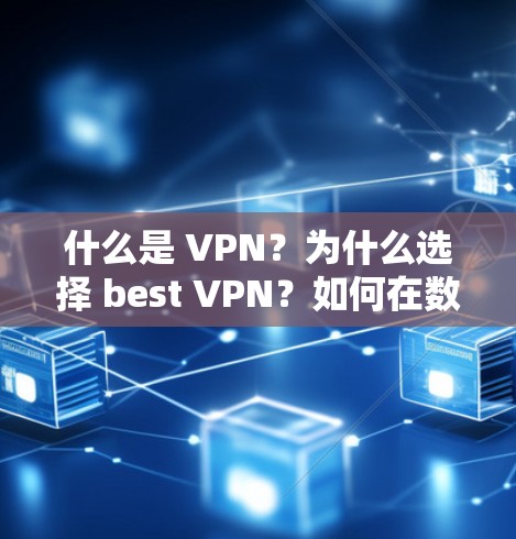 什么是 VPN?为什么选择 best VPN?如何在数据流量受限时确保安全? 什么是 VPN?为什么选择 best VPN?如何在数据流量受限时确保安全?