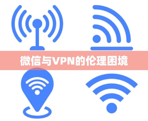 微信与VPN的伦理困境 微信与VPN的伦理困境