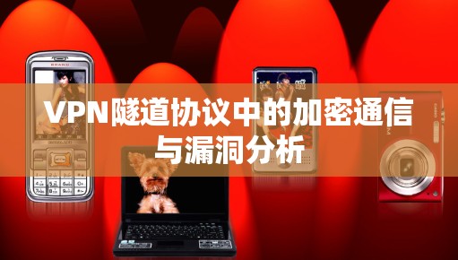 VPN隧道协议中的加密通信与漏洞分析 VPN隧道协议中的加密通信与漏洞分析