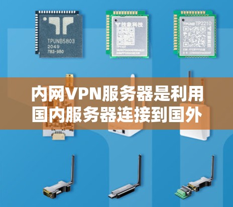 内网VPN服务器是利用国内服务器连接到国外VPN服务,允许用户在家中使用安全且简单的方式进行网络通信。以下是关于内网VPN服务器的详细分析 内网VPN服务器是利用国内服务器连接到国外VPN服务,允许用户在家中使用安全且简单的方式进行网络通信。以下是关于内网VPN服务器的详细分析