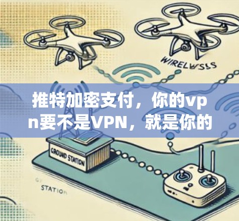 推特加密支付,你的vpn要不是VPN,就是你的狗! 推特加密支付,你的vpn要不是VPN,就是你的狗!