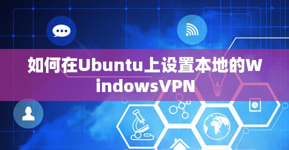 如何在Ubuntu上设置本地的WindowsVPN 如何在Ubuntu上设置本地的WindowsVPN
