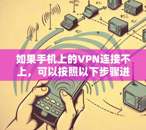 如果手机上的VPN连接不上,可以按照以下步骤进行排查和解决 如果手机上的VPN连接不上,可以按照以下步骤进行排查和解决