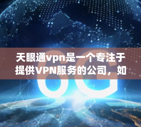 天眼通vpn是一个专注于提供VPN服务的公司,如果你正在寻找一个可靠的VPN服务,可以考虑以下几点 天眼通vpn是一个专注于提供VPN服务的公司,如果你正在寻找一个可靠的VPN服务,可以考虑以下几点