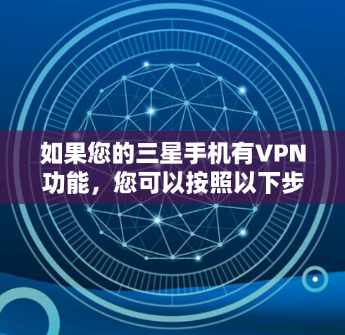 如果您的三星手机有VPN功能，您可以按照以下步骤使用