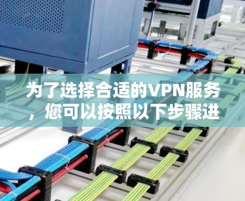 为了选择合适的VPN服务,您可以按照以下步骤进行 为了选择合适的VPN服务,您可以按照以下步骤进行