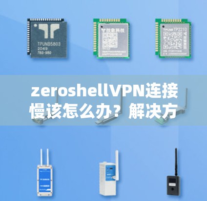zeroshellVPN连接慢该怎么办？解决方法全解析