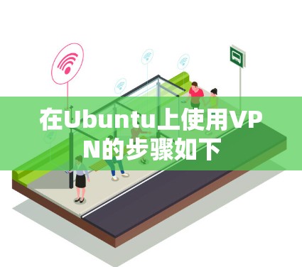 在Ubuntu上使用VPN的步骤如下 在Ubuntu上使用VPN的步骤如下