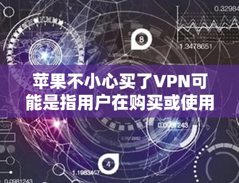 苹果不小心买了VPN可能是指用户在购买或使用VPN时遇到了一些问题或误解。VPN是一种通过互联网访问其他网站的技术,通常用于保护个人隐私或隐藏活动 苹果不小心买了VPN可能是指用户在购买或使用VPN时遇到了一些问题或误解。VPN是一种通过互联网访问其他网站的技术,通常用于保护个人隐私或隐藏活动