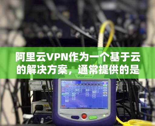 阿里云VPN作为一个基于云的解决方案,通常提供的是安全和稳定的服务。然而,如果用户遇到了不稳定的问题,可能需要从多个角度进行检查和调整。以下是一些可能的解决方法 阿里云VPN作为一个基于云的解决方案,通常提供的是安全和稳定的服务。然而,如果用户遇到了不稳定的问题,可能需要从多个角度进行检查和调整。以下是一些可能的解决方法