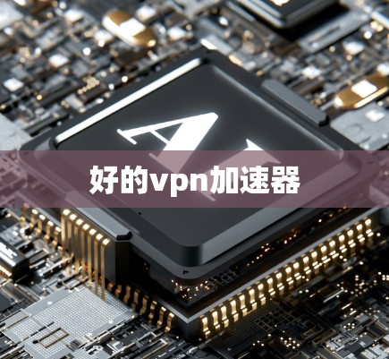 好的vpn加速器