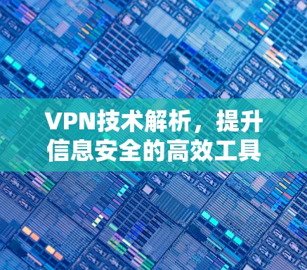 VPN技术解析，提升信息安全的高效工具