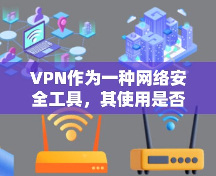 VPN作为一种网络安全工具,其使用是否受限确实与多种因素有关。尽管近年来各国对VPN的安全性和可靠性有所提升,但仍存在一些挑战。以下是一些可能影响VPN使用的情况 VPN作为一种网络安全工具,其使用是否受限确实与多种因素有关。尽管近年来各国对VPN的安全性和可靠性有所提升,但仍存在一些挑战。以下是一些可能影响VPN使用的情况