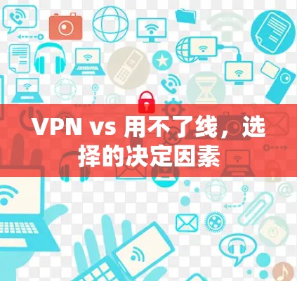 VPN vs 用不了线,选择的决定因素 VPN vs 用不了线,选择的决定因素