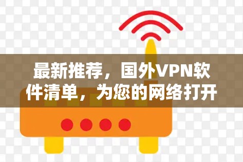 最新推荐,国外VPN软件清单,为您的网络打开新希望 最新推荐,国外VPN软件清单,为您的网络打开新希望
