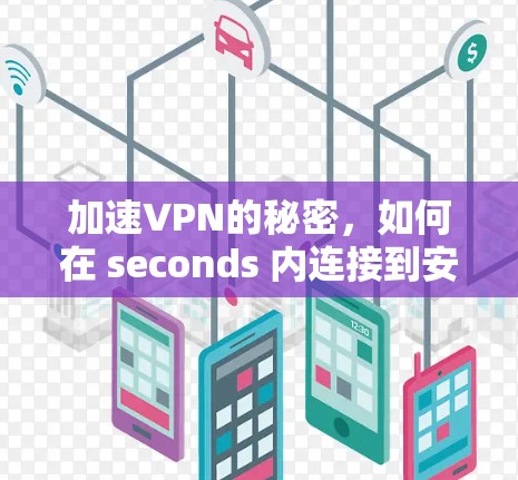 加速VPN的秘密,如何在 seconds 内连接到安全的互联网 加速VPN的秘密,如何在 seconds 内连接到安全的互联网