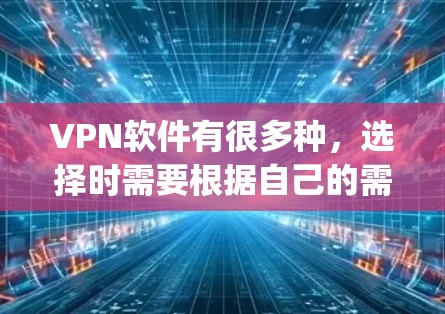 VPN软件有很多种,选择时需要根据自己的需求和情况来决定。以下是一些 commonly used VPNs 的推荐,帮助您选择一个适合自己的 VPN软件有很多种,选择时需要根据自己的需求和情况来决定。以下是一些 commonly used VPNs 的推荐,帮助您选择一个适合自己的