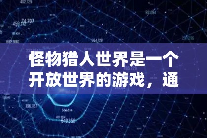 怪物猎人世界是一个开放世界的游戏，通常允许玩家在本地设备上运行，而非通过VPN连接。以下是一些建议，帮助你在不使用VPN的情况下轻松玩这个游戏