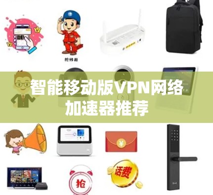 智能移动版VPN网络加速器推荐 智能移动版VPN网络加速器推荐