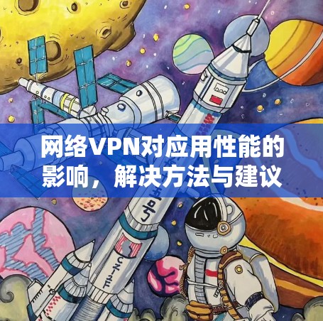 网络VPN对应用性能的影响,解决方法与建议 网络VPN对应用性能的影响,解决方法与建议