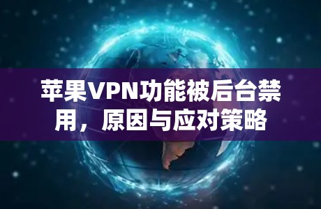 苹果VPN功能被后台禁用,原因与应对策略 苹果VPN功能被后台禁用,原因与应对策略