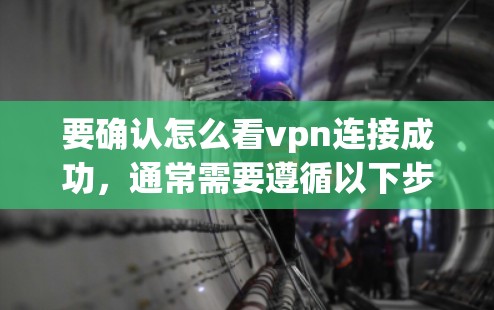 要确认怎么看vpn连接成功,通常需要遵循以下步骤 要确认怎么看vpn连接成功,通常需要遵循以下步骤