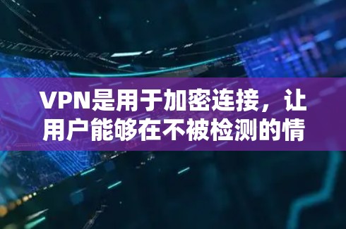 VPN是用于加密连接,让用户能够在不被检测的情况下访问互联网。以下是几种常用的VPN软件及其使用建议 VPN是用于加密连接,让用户能够在不被检测的情况下访问互联网。以下是几种常用的VPN软件及其使用建议