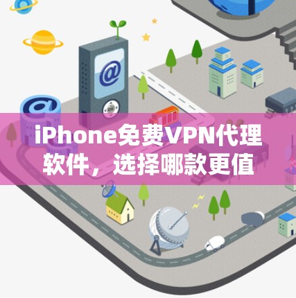 iPhone免费VPN代理软件,选择哪款更值得考虑? iPhone免费VPN代理软件,选择哪款更值得考虑?