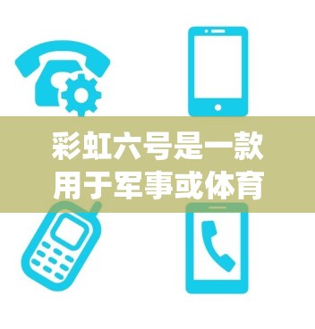 彩虹六号是一款用于军事或体育领域使用的装备,其挂vpn可能指的是某种防护技术或装备。以下是关于彩虹六号的一些详细信息 彩虹六号是一款用于军事或体育领域使用的装备,其挂vpn可能指的是某种防护技术或装备。以下是关于彩虹六号的一些详细信息