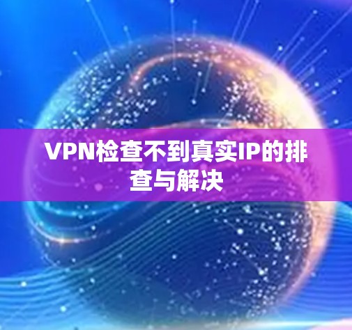VPN检查不到真实IP的排查与解决
