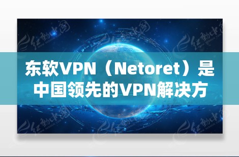 东软VPN(Netoret)是中国领先的VPN解决方案提供商,提供多种VPN客户端和服务器,帮助用户安全访问互联网。如果你正在寻找一个免费或付费的VPN客户端下载,可以参考以下链接 东软VPN(Netoret)是中国领先的VPN解决方案提供商,提供多种VPN客户端和服务器,帮助用户安全访问互联网。如果你正在寻找一个免费或付费的VPN客户端下载,可以参考以下链接