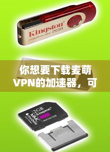 你想要下载麦萌VPN的加速器,可以按照以下步骤操作 你想要下载麦萌VPN的加速器,可以按照以下步骤操作