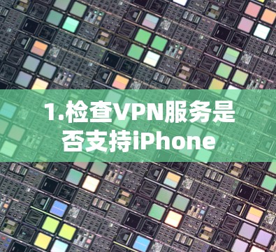 1.检查VPN服务是否支持iPhone 1.检查VPN服务是否支持iPhone