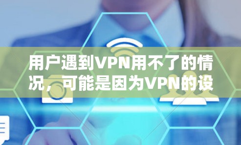 用户遇到VPN用不了的情况,可能是因为VPN的设置或使用方式存在问题。以下是详细的解决方案 用户遇到VPN用不了的情况,可能是因为VPN的设置或使用方式存在问题。以下是详细的解决方案